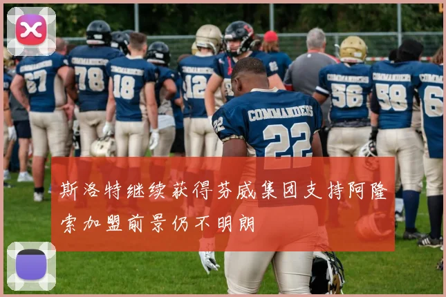 斯洛特继续获得芬威集团支持阿隆索加盟前景仍不明朗