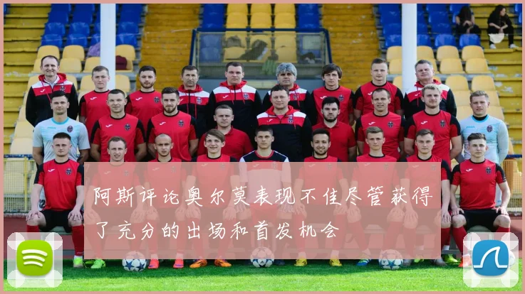阿斯评论奥尔莫表现不佳尽管获得了充分的出场和首发机会